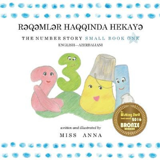 The Number Story 1 RƏQƏMLƏR HAQQINDA HEKAYƏ: Small Book One English-Azerbaijani by Anna 