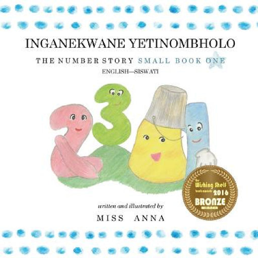 The Number Story 1 INGANEKWANE YETINOMBHOLO: Small Book One English-SiSWATI by Anna , Musawenkosi Dube