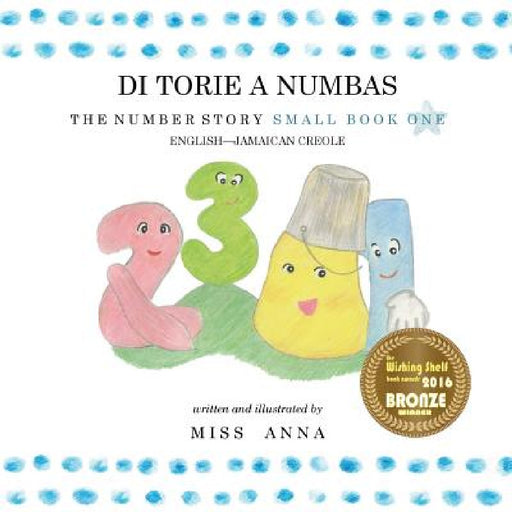 Number Story 1 DI TORIE A NUMBAS: Small Book One English-Jamaican Creole by Anna 