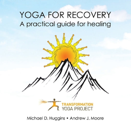Yoga For Recovery: A practical guide for healing by Transformation Yoga Project, Michael D. Huggins, Andrew J. Moore