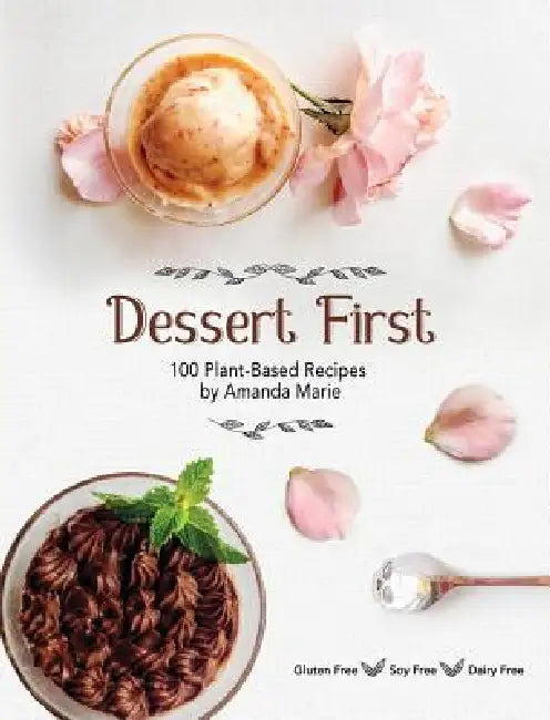 Dessert First: 100 Plant-Based Recipes by Amanda Marie