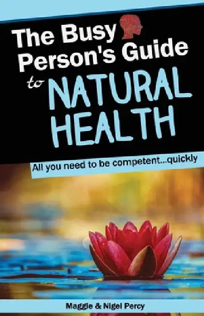 The Busy Person's Guide To Natural Health by Nigel Percy, Maggie Percy