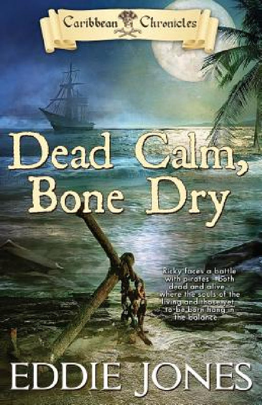 Dead Calm, Bone Dry: A Pirate Action Adventure Series for Young Adult Readers by Eddie Jones