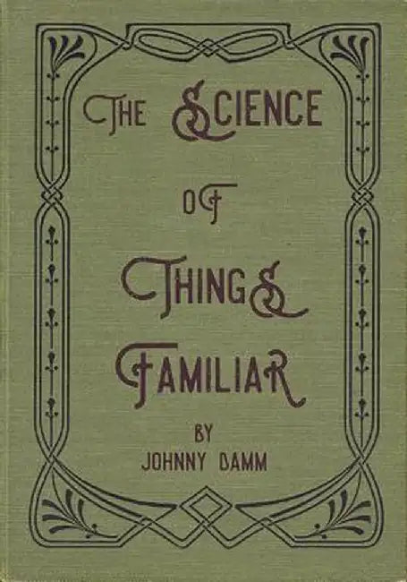 The Science of Things Familiar by Johnny Damm
