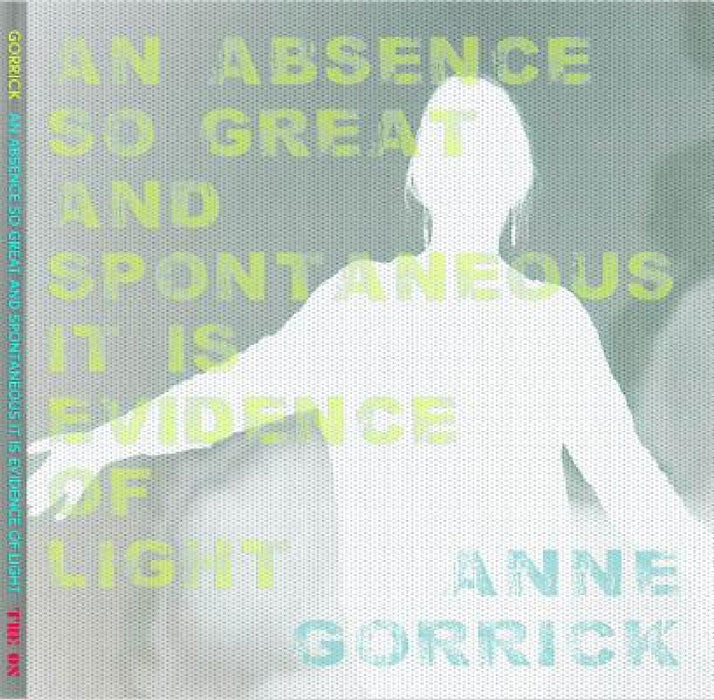 An Absence So Great and Spontaneous it is Evidence of Light by Anne Gorrick