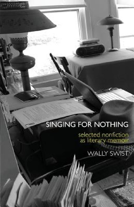 Singing for Nothing: Selected Nonfiction as Literary Memoir by Wally Swist