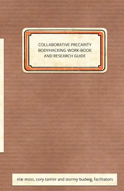 Collaborative Precarity Bodyhacking Work-Book and Guide by Elæ Moss