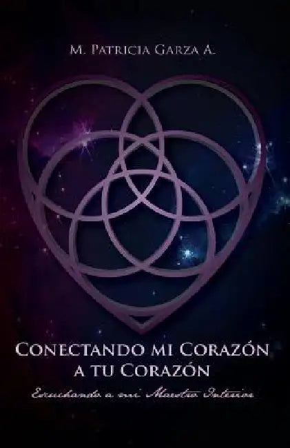 Conectando mi corazon a tu corazon: Escuchando a mi maestro interior by M. Patricia Garza a.