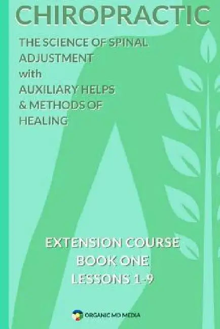 Chiropractic - The Science of Spinal Adjustment, Book 1: 1916 Extension Course in Chiropractic from American University by Damon P. Miller II MD