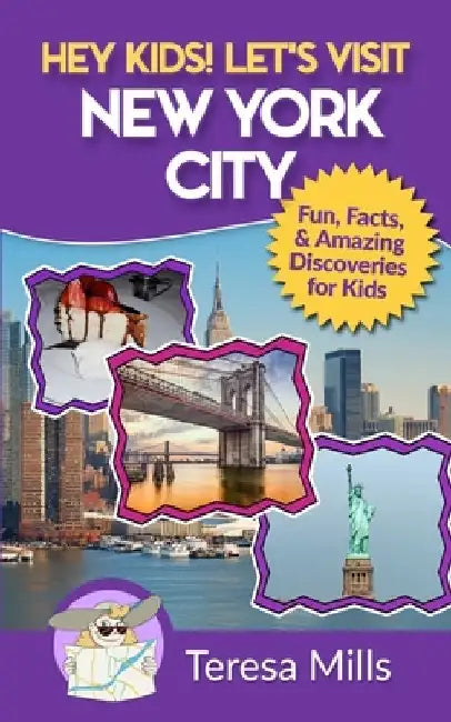 Hey Kids! Let's Visit New York City: Fun Facts and Amazing Discoveries for Kids by Teresa Mills