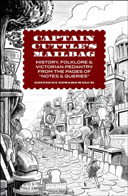 Captain Cuttle's Mailbag: History, Folklore, and Victorian Pedantry from the Pages of "Notes and Queries" by Edward Welch, Matt Wiegle, Sally Madden