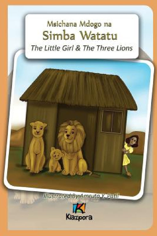 Msichana Mdogo na Simba Watatu - The Little Girl and The Three Lions - Swahili Children's Book by Kiazpora