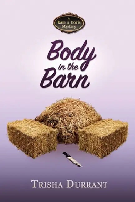 Body in the Barn: A Kate and Doris Mystery by Trisha Durrant