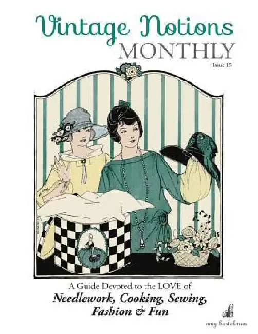 Vintage Notions Monthly - Issue 15: A Guide Devoted to the Love of Needlework, Cooking, Sewing, Fasion & Fun by Amy Barickman