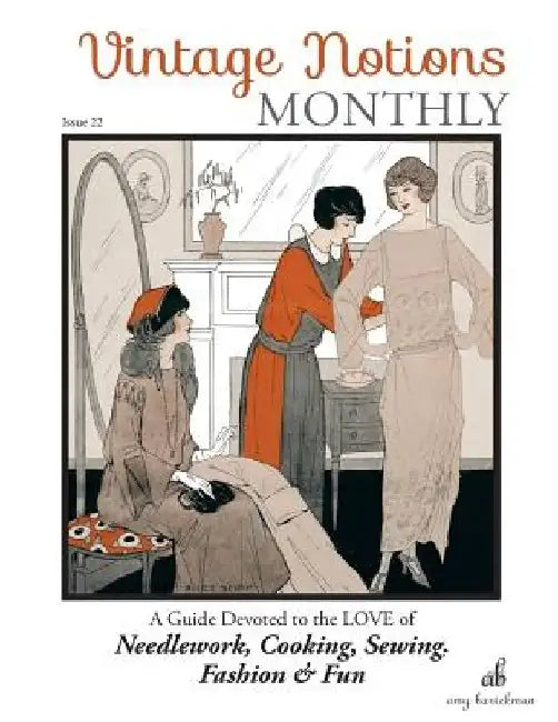 Vintage Notions Monthly - Issue 22: A Guide Devoted to the Love of Needlework, Cooking, Sewing, Fasion & Fun by Amy Barickman