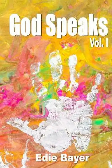 God Speaks Vol. I: Prophetic Words and Visions from Abba's Heart by Edie Bayer