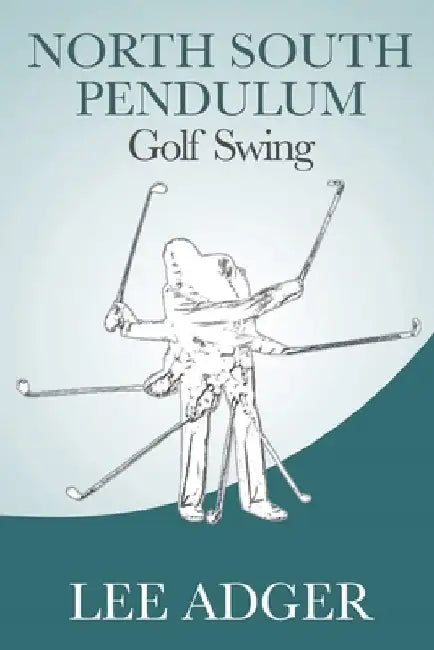 North-South Pendulum Golf Swing by Lee Adger