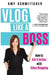 Vlog Like a Boss: How to Kill It Online with Video Blogging by Amy Schmittauer