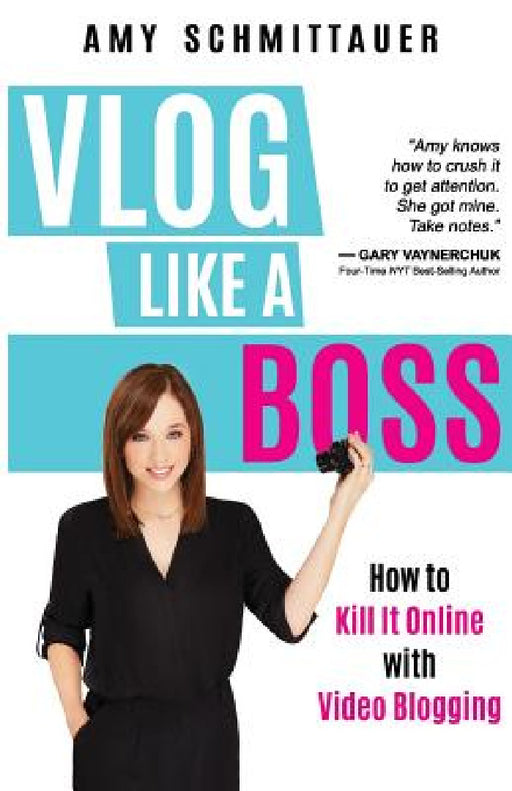 Vlog Like a Boss: How to Kill It Online with Video Blogging by Amy Schmittauer