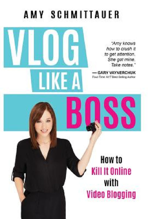 Vlog Like a Boss: How to Kill It Online with Video Blogging by Amy Schmittauer