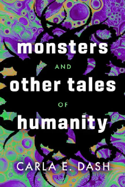 Monsters and Other Tales of Humanity by Carla E. Dash