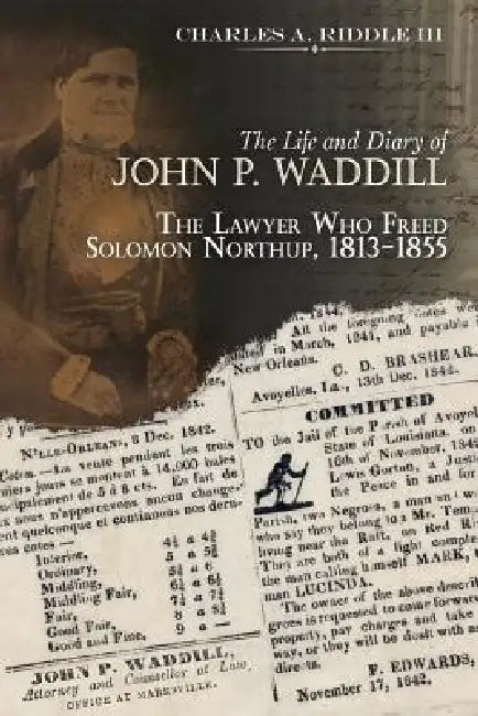 The Life and Diary of John P. Waddill: The Lawyer Who Freed Soloman Northup, 1813-1855 by Charles A. Riddle