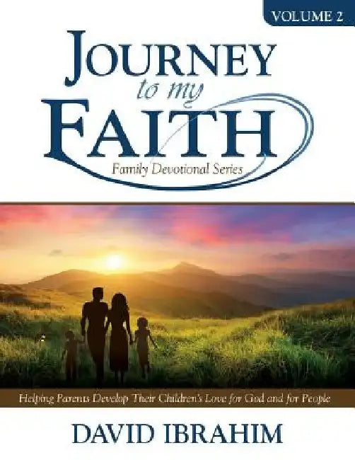 Journey to My Faith Family Devotional Series Volume 2: Helping Parents Develop Their Children's Love for God and for People by David Ibrahim