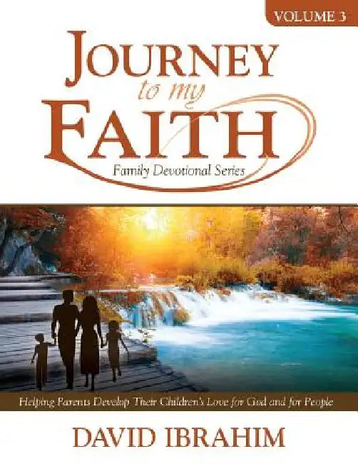 Journey to My Faith Family Devotional Series Volume 3: Helping Parents Develop Their Children's Love for God and for People by David Ibrahim