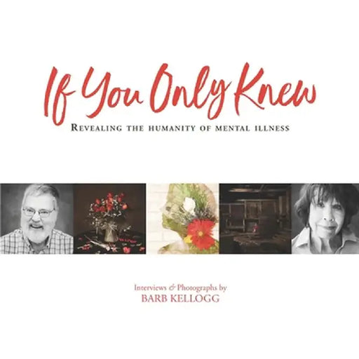 If You Only Knew: Revealing the Humanity of Mental Illness by Barb Kellogg