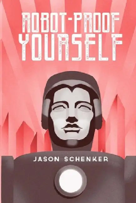 Robot-Proof Yourself: How to Survive the Robocalypse and Benefit from Robots and Automation by Jason Schenker