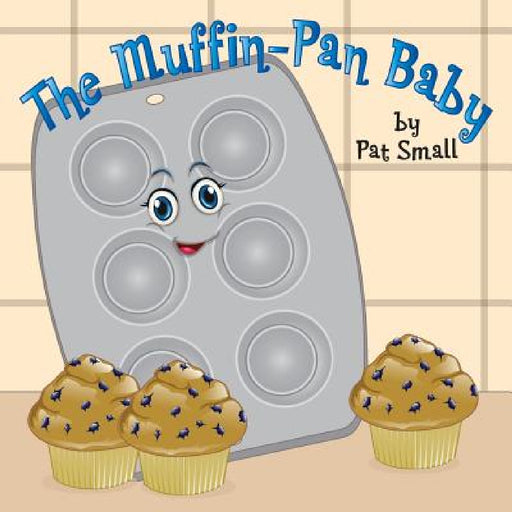 The Muffin-Pan Baby by Pat Small, Lynn Bemer Coble, Jennifer Tipton Cappoen
