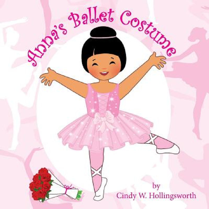 Anna's Ballet Costume by Cindy W. Hollingsworth, Lynn Bemer Coble, Jennifer Tipton Cappoen