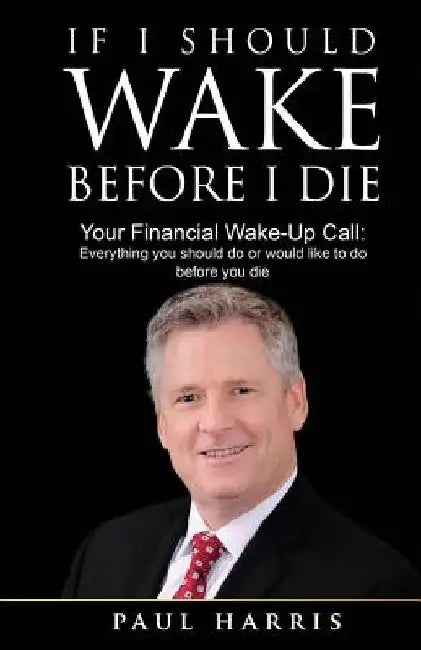 If I Should Wake Before I Die: Everything You Should Do or Would Like to Do Before You Die by Paul Harris