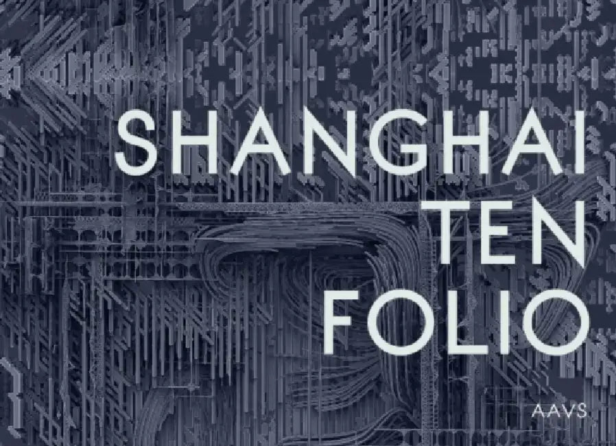 Shanghai Ten Folio: Architectural Association School of Architecture Visiting School by Tom Verebes, Brett Steele, Christopher Pierce