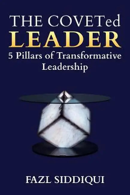 Coveted Leader: 5 Pillars of Transformative Leadership by Fazl Siddiqui