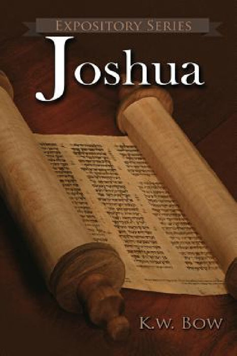 Joshua: A Literary Commentary On the Book of Joshua by Kenneth Bow