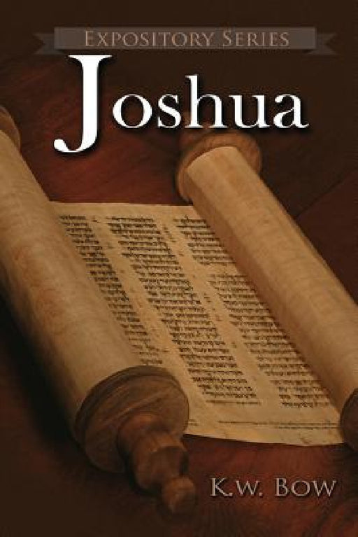 Joshua: A Literary Commentary On the Book of Joshua by Kenneth Bow