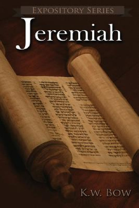 Jeremiah: A Literary Commentary On the Book of Jeremiah by Kenneth W. Bow