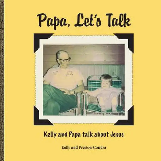 Papa, Let's Talk: Kelly and Papa Talk About Jesus by Kelly Condra