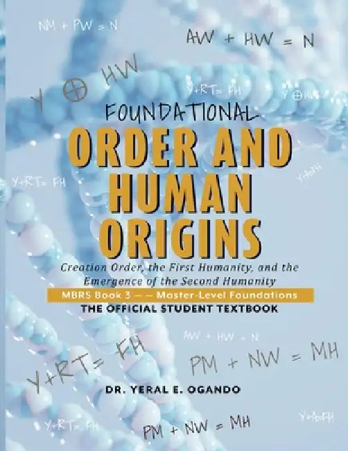 Foundational Order and Human Origins: Creation Order, the First Humanity, and the Emergence of the Second Humanity by Yeral E. Ogando