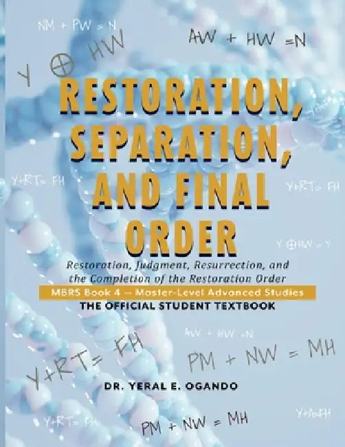 Restoration, Separation, and Final Order: Restoration, Judgment, Resurrection, and the Completion of the Restoration Order by Yeral E. Ogando