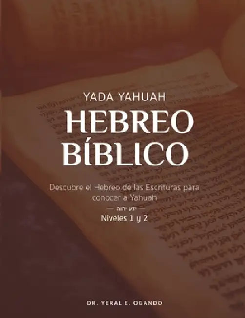 Yada Yahuah - Hebreo Bíblico: Descubre el hebreo bíblico de las Escrituras para conocer a Yahuah - Niveles 1 y 2 by Yeral E. Ogando
