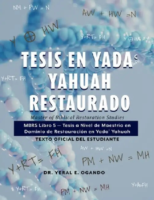 Tesis en Yada Yahuah Restaurado: Master of Biblical Restoration Studies: MBRS Libro 5 - Tesis a Nivel de Maestría en Dominio de Restauración en Yada&# by Yeral E. Ogando