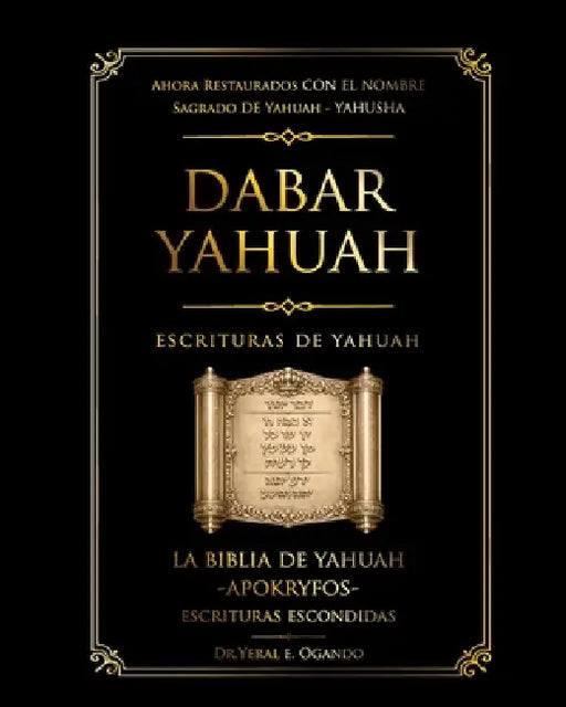 Dabar Yahuah - Escrituras de Yahuah: La Biblia de Yahuah - Apókryfos - Escrituras Escondidas by Yeral E. Ogando