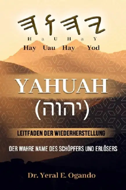YAHUAH - Leitfaden der Wiederherstellung: Der wahre Name des Schöpfers und Erlösers by Yeral E. Ogando