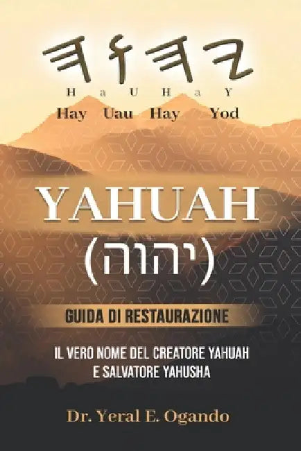 YAHUAH - Guida di Restaurazione: Il vero Nome del Creatore Yahuah e Salvatore Yahusha by Yeral E. Ogando