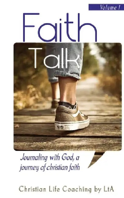 Faith Talk: Journaling With God: A Journey of Christian Faith., Volume I by Christian Life Coaching Lta