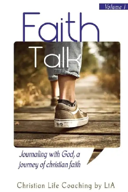 Faith Talk: Journaling With God: A Journey of Christian Faith., Volume I by Christian Life Coaching Lta