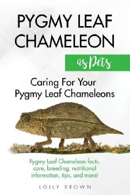 Pygmy Leaf Chameleons as Pets: Pygmy Leaf facts, care, breeding, nutritional information, tips, and more! Caring For Your Pygmy Leaf Chameleons by Lolly Brown