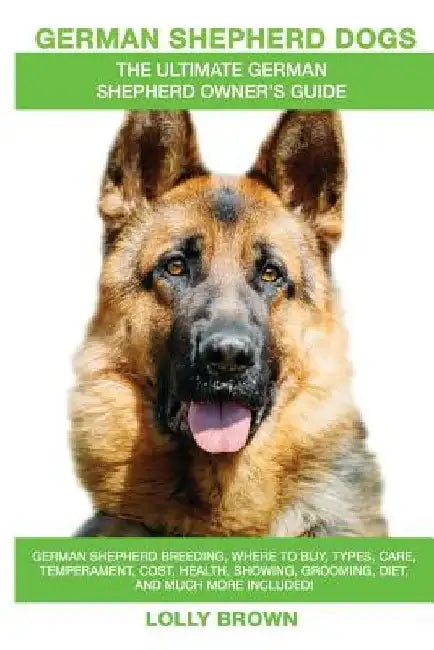 German Shepherd Dogs as Pets: German Shepherd breeding, where to buy, types, care, temperament, cost, health, showing, grooming, diet, and more incl by Lolly Brown